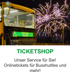 TICKETSHOP Unser Service für Sie! Onlinetickets für Busshuttles und mehr!
