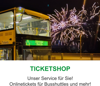 TICKETSHOP Unser Service für Sie! Onlinetickets für Busshuttles und mehr!